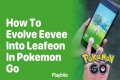 How to evolve leafeon pokemon go