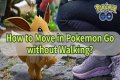 How to move in pokemon go without walking 2021